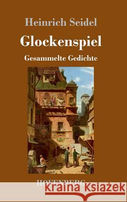 Glockenspiel: Gesammelte Gedichte Seidel, Heinrich 9783743717879 Hofenberg