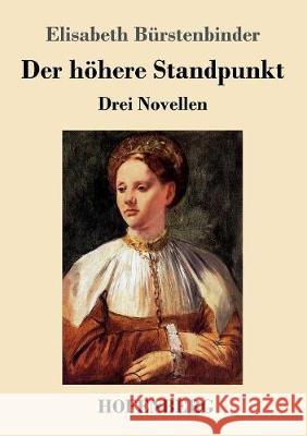 Der höhere Standpunkt: Drei Novellen Elisabeth Bürstenbinder 9783743717978