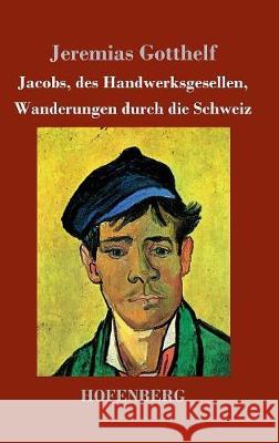 Jacobs, des Handwerksgesellen, Wanderungen durch die Schweiz: Roman Jeremias Gotthelf 9783743718210 Hofenberg