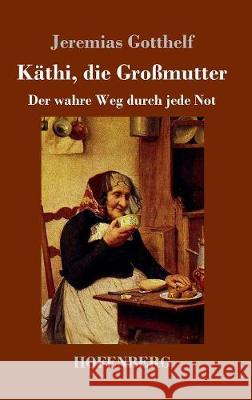 Käthi, die Großmutter: oder Der wahre Weg durch jede Not Jeremias Gotthelf 9783743718234 Hofenberg