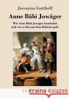 Anne Bäbi Jowäger: Wie Anne Bäbi Jowäger haushaltet und wie es ihm mit dem Doktern geht Jeremias Gotthelf 9783743718302 Hofenberg