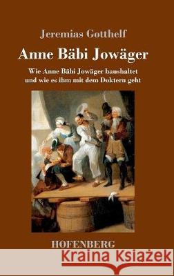 Anne Bäbi Jowäger: Wie Anne Bäbi Jowäger haushaltet und wie es ihm mit dem Doktern geht Jeremias Gotthelf 9783743718319 Hofenberg