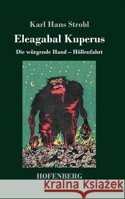Eleagabal Kuperus: Die würgende Hand - Höllenfahrt Beide Bände in einem Buch Karl Hans Strobl 9783743718678