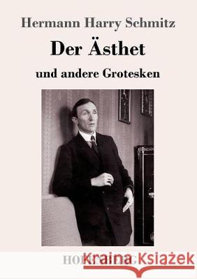 Der Ästhet: und andere Grotesken Hermann Harry Schmitz 9783743718869