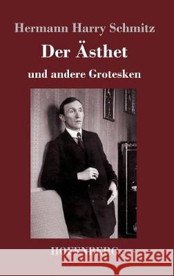 Der Ästhet: und andere Grotesken Hermann Harry Schmitz 9783743718876