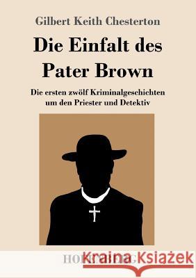 Die Einfalt des Pater Brown: Die ersten zwölf Kriminalgeschichten um den Priester und Detektiv Chesterton, G. K. 9783743718982 Hofenberg