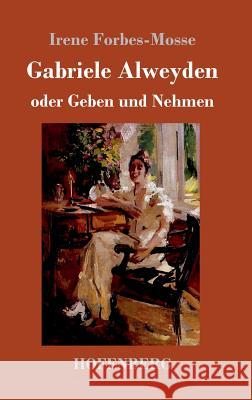 Gabriele Alweyden oder Geben und Nehmen: Roman Irene Forbes-Mosse 9783743719477 Hofenberg