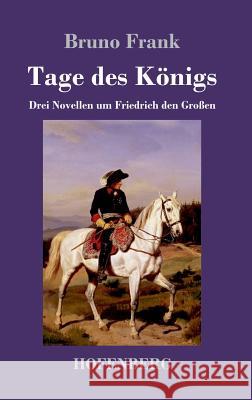 Tage des Königs: Drei Novellen um Friedrich den Großen Bruno Frank 9783743719828 Hofenberg
