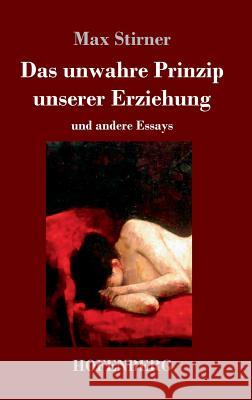 Das unwahre Prinzip unserer Erziehung: und andere Essays Stirner, Max 9783743719859