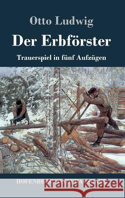 Der Erbförster: Trauerspiel in fünf Aufzügen Ludwig, Otto 9783743720114 Hofenberg