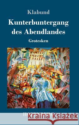 Kunterbuntergang des Abendlandes: Grotesken Klabund 9783743720206