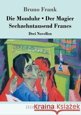 Die Monduhr / Der Magier / Sechzehntausend Francs: Drei Novellen Bruno Frank 9783743720251 Hofenberg