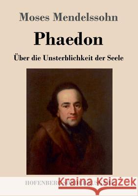Phaedon oder über die Unsterblichkeit der Seele: In drey Gesprächen Moses Mendelssohn 9783743720275 Hofenberg