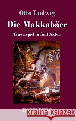 Die Makkabäer: Trauerspiel in fünf Akten Otto Ludwig 9783743720848 Hofenberg