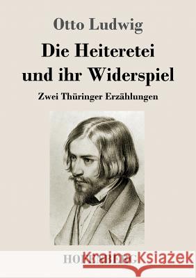 Die Heiteretei und ihr Widerspiel: Zwei Thüringer Erzählungen Otto Ludwig 9783743720855 Hofenberg