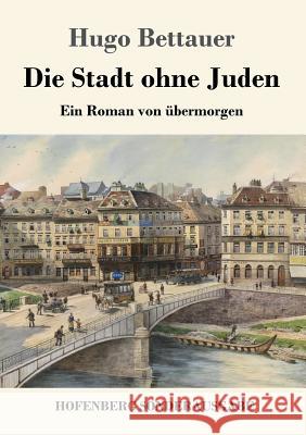 Die Stadt ohne Juden: Ein Roman von übermorgen Hugo Bettauer 9783743721111