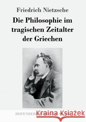 Die Philosophie im tragischen Zeitalter der Griechen Friedrich Wilhelm Nietzsche 9783743721494 Hofenberg