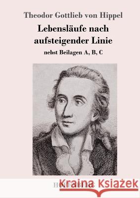 Lebensläufe nach aufsteigender Linie: nebst Beilagen A, B, C Hippel, Theodor Gottlieb Von 9783743721623