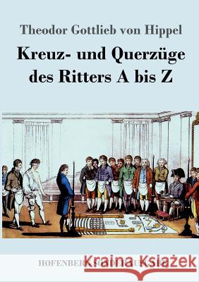 Kreuz- und Querzüge des Ritters A bis Z Theodor Gottlieb Von Hippel 9783743721647 Hofenberg