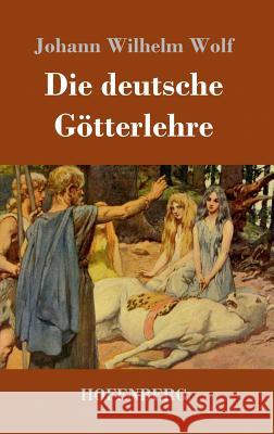 Die deutsche Götterlehre: Ein Hand- und Lesebuch für Schule und Haus Johann Wilhelm Wolf 9783743721821 Hofenberg