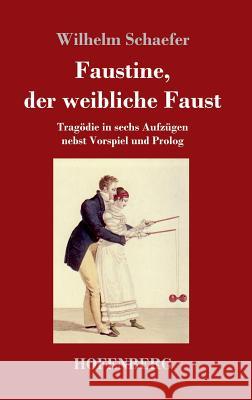 Faustine, der weibliche Faust: Tragödie in sechs Aufzügen nebst Vorspiel und Prolog Wilhelm Schaefer 9783743721951 Hofenberg