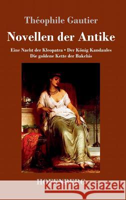 Novellen der Antike: Eine Nacht der Kleopatra / Der König Kandaules / Die goldene Kette der Bakchis Gautier, Théophile 9783743722118