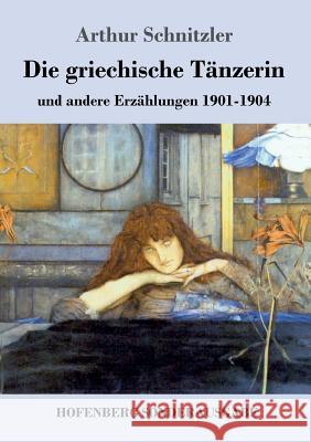 Die griechische Tänzerin: und andere Erzählungen 1901-1904 Arthur Schnitzler 9783743722323 Hofenberg