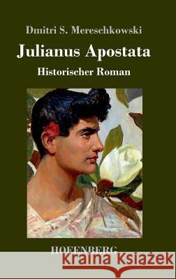 Julianus Apostata: Historischer Roman Dmitri Sergejewitsch Mereschkowski 9783743722620