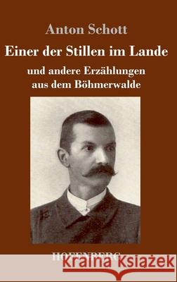 Einer der Stillen im Lande: und andere Erzählungen aus dem Böhmerwalde Anton Schott 9783743723054