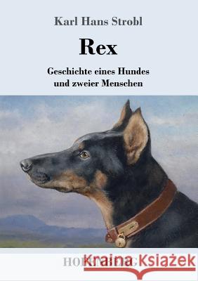 Rex: Geschichte eines Hundes und zweier Menschen Karl Hans Strobl 9783743723115