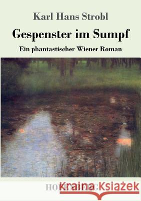Gespenster im Sumpf: Ein phantastischer Wiener Roman Karl Hans Strobl 9783743723405