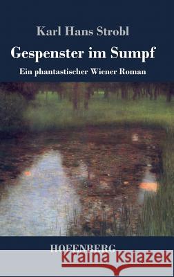 Gespenster im Sumpf: Ein phantastischer Wiener Roman Karl Hans Strobl 9783743723412