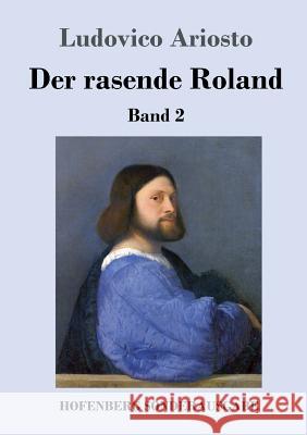 Der rasende Roland: Band 2 / 26. bis 46. Gesang Ariosto, Ludovico 9783743723535