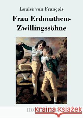 Frau Erdmuthens Zwillingssöhne: Roman Louise Von François 9783743723788