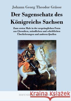 Der Sagenschatz des Königreichs Sachsen: Zum ersten Male in der ursprünglichen Form aus Chroniken, mündlichen und schriftlichen Überlieferungen und anderen Quellen Johann Georg Theodor Grässe 9783743723849 Hofenberg