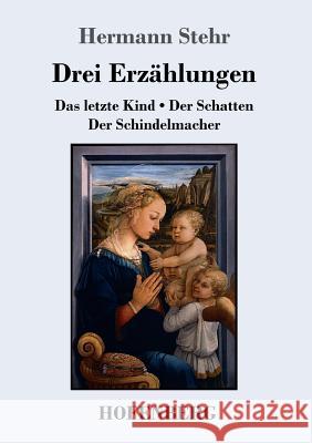 Drei Erzählungen: Das letzte Kind / Der Schatten / Der Schindelmacher Hermann Stehr 9783743724037