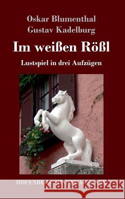 Im weißen Rößl: Lustspiel in drei Aufzügen Oskar Blumenthal, Gustav Kadelburg 9783743724426 Hofenberg