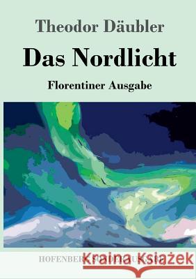 Das Nordlicht (Florentiner Ausgabe) Theodor Däubler 9783743724433