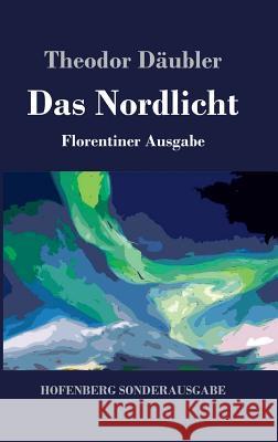 Das Nordlicht (Florentiner Ausgabe) Theodor Däubler 9783743724440