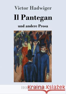 Il Pantegan: und andere Prosa Victor Hadwiger 9783743724624