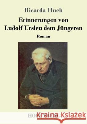 Erinnerungen von Ludolf Ursleu dem Jüngeren: Roman Ricarda Huch 9783743725089