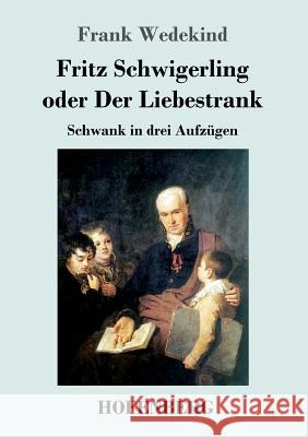 Fritz Schwigerling oder Der Liebestrank: Schwank in drei Aufzügen Frank Wedekind 9783743725188 Hofenberg