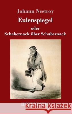 Eulenspiegel oder Schabernack über Schabernack: Posse mit Gesang in vier Akten Johann Nestroy 9783743725317