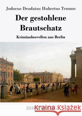 Der gestohlene Brautschatz: Kriminalnovellen aus Berlin Jodocus Deodatus Hubertus Temme 9783743725454