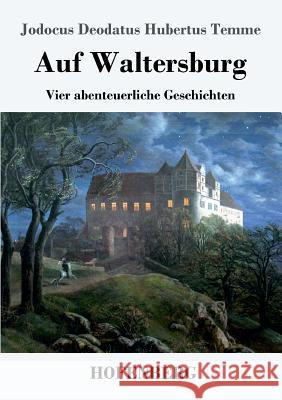 Auf Waltersburg: Vier abenteuerliche Geschichten Jodocus Deodatus Hubertus Temme 9783743725577