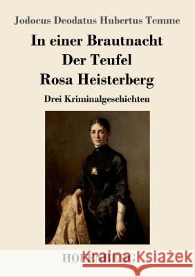 In einer Brautnacht / Der Teufel / Rosa Heisterberg: Drei Kriminalgeschichten Jodocus Deodatus Hubertus Temme 9783743725591 Hofenberg