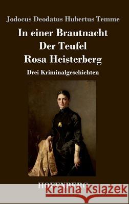 In einer Brautnacht / Der Teufel / Rosa Heisterberg: Drei Kriminalgeschichten Temme, Jodocus Deodatus Hubertus 9783743725607