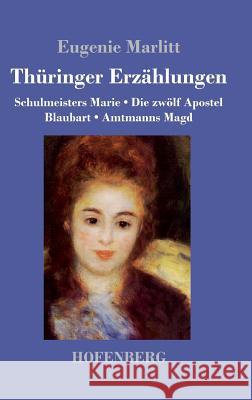 Thüringer Erzählungen: Schulmeisters Marie / Die zwölf Apostel / Blaubart / Amtmanns Magd Marlitt, Eugenie 9783743725768 Hofenberg