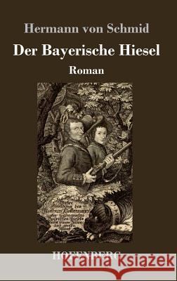 Der Bayerische Hiesel: Roman Hermann Von Schmid 9783743725805