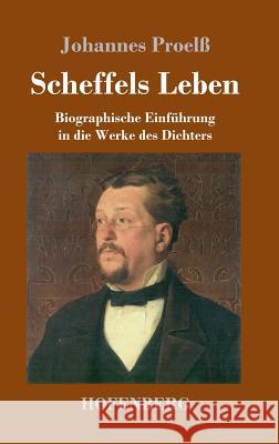 Scheffels Leben: Biographische Einführung in die Werke des Dichters Proelß, Johannes 9783743725829 Hofenberg